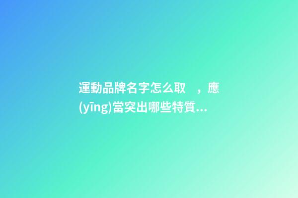 運動品牌名字怎么取，應(yīng)當突出哪些特質(zhì)？-第1張-商標起名-玄機派